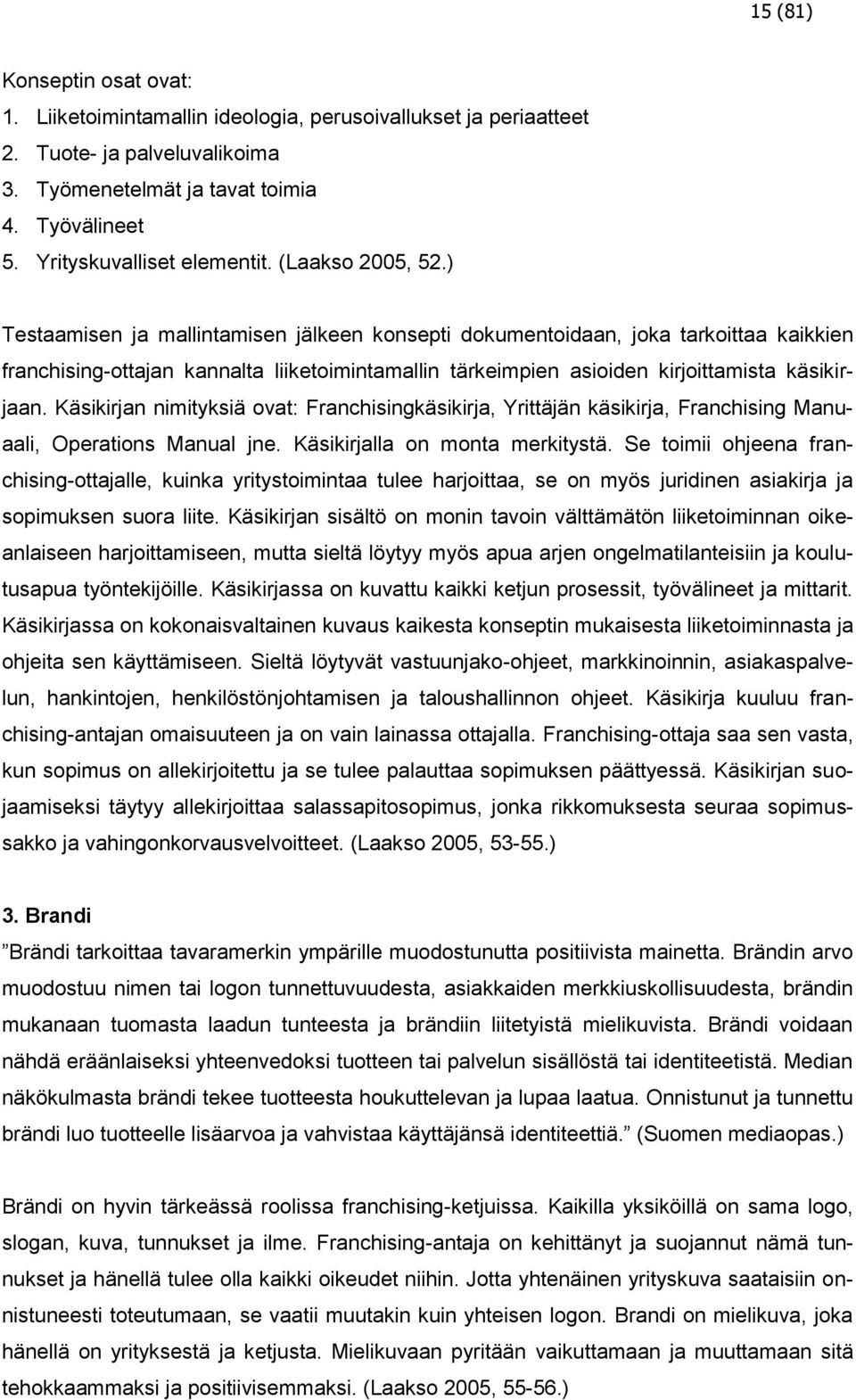 ) Testaamisen ja mallintamisen jälkeen konsepti dokumentoidaan, joka tarkoittaa kaikkien franchising-ottajan kannalta liiketoimintamallin tärkeimpien asioiden kirjoittamista käsikirjaan.