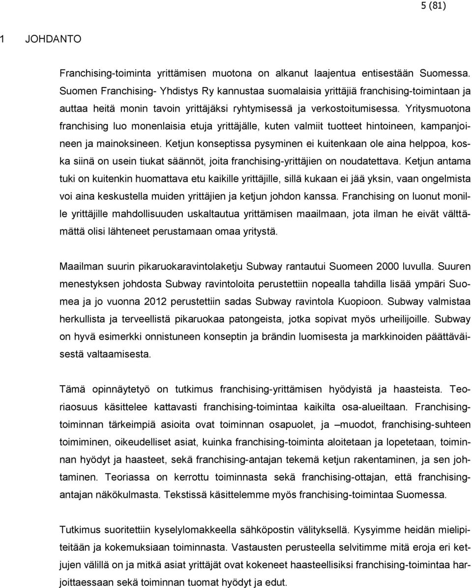 Yritysmuotona franchising luo monenlaisia etuja yrittäjälle, kuten valmiit tuotteet hintoineen, kampanjoineen ja mainoksineen.