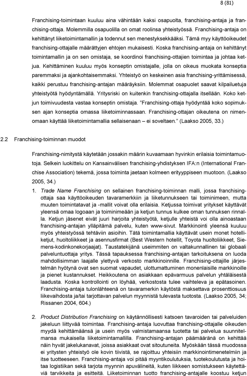 Koska franchising-antaja on kehittänyt toimintamallin ja on sen omistaja, se koordinoi franchising-ottajien toimintaa ja johtaa ketjua.