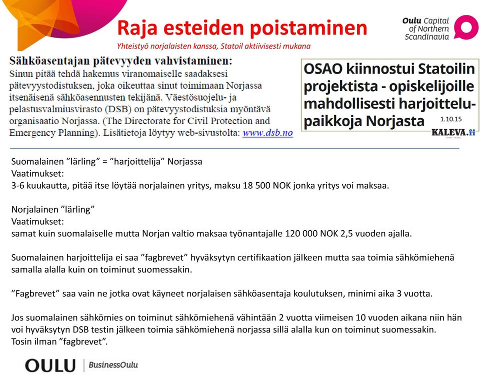 Norjalainen lärling Vaatimukset: samat kuin suomalaiselle mutta Norjan valtio maksaa työnantajalle 120 000 NOK 2,5 vuoden ajalla.