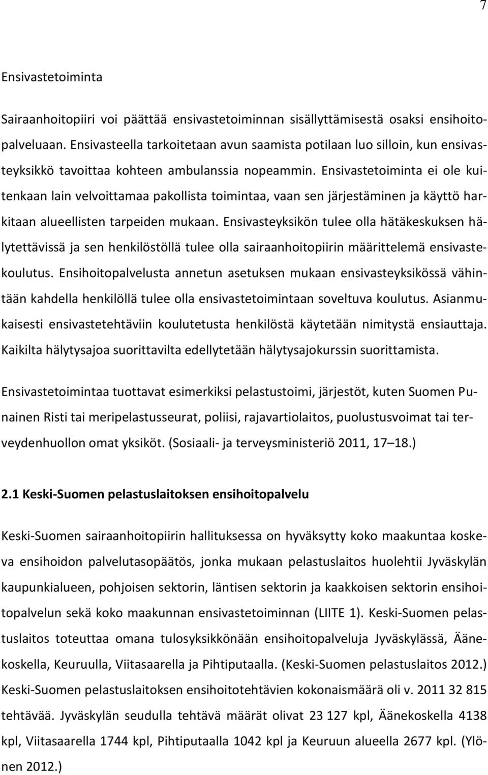 Ensivastetoiminta ei ole kuitenkaan lain velvoittamaa pakollista toimintaa, vaan sen järjestäminen ja käyttö harkitaan alueellisten tarpeiden mukaan.