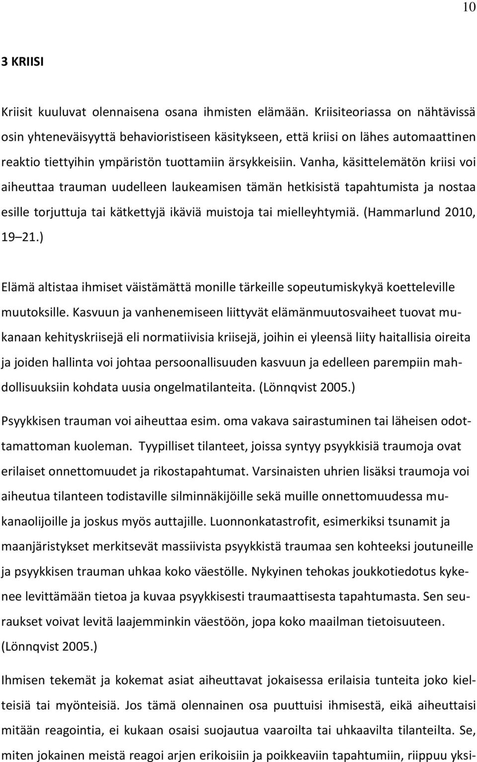 Vanha, käsittelemätön kriisi voi aiheuttaa trauman uudelleen laukeamisen tämän hetkisistä tapahtumista ja nostaa esille torjuttuja tai kätkettyjä ikäviä muistoja tai mielleyhtymiä.