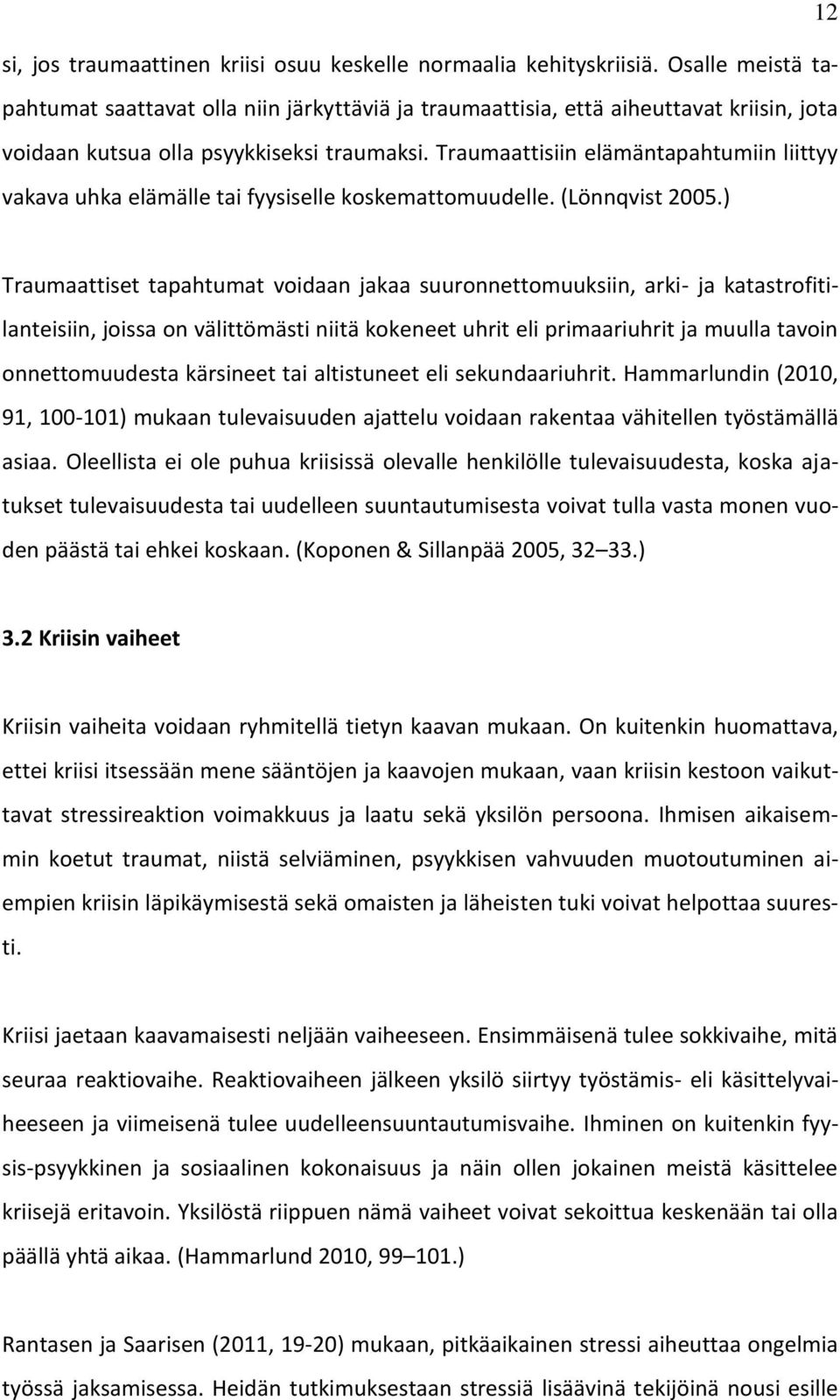 Traumaattisiin elämäntapahtumiin liittyy vakava uhka elämälle tai fyysiselle koskemattomuudelle. (Lönnqvist 2005.