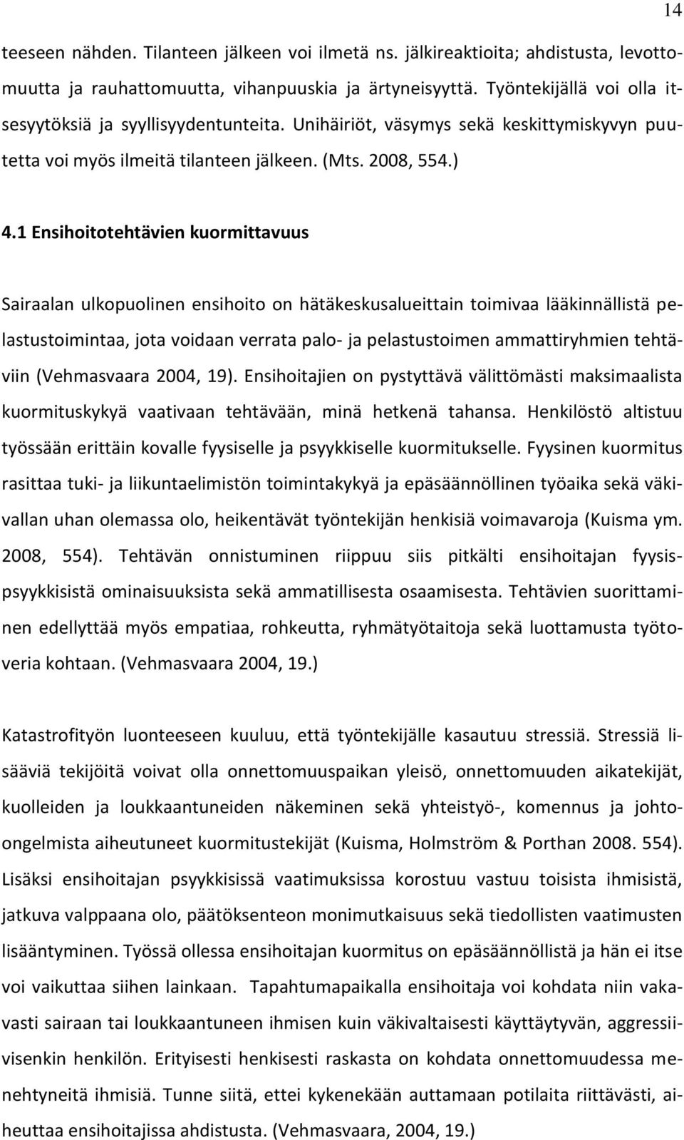 1 Ensihoitotehtävien kuormittavuus Sairaalan ulkopuolinen ensihoito on hätäkeskusalueittain toimivaa lääkinnällistä pelastustoimintaa, jota voidaan verrata palo- ja pelastustoimen ammattiryhmien