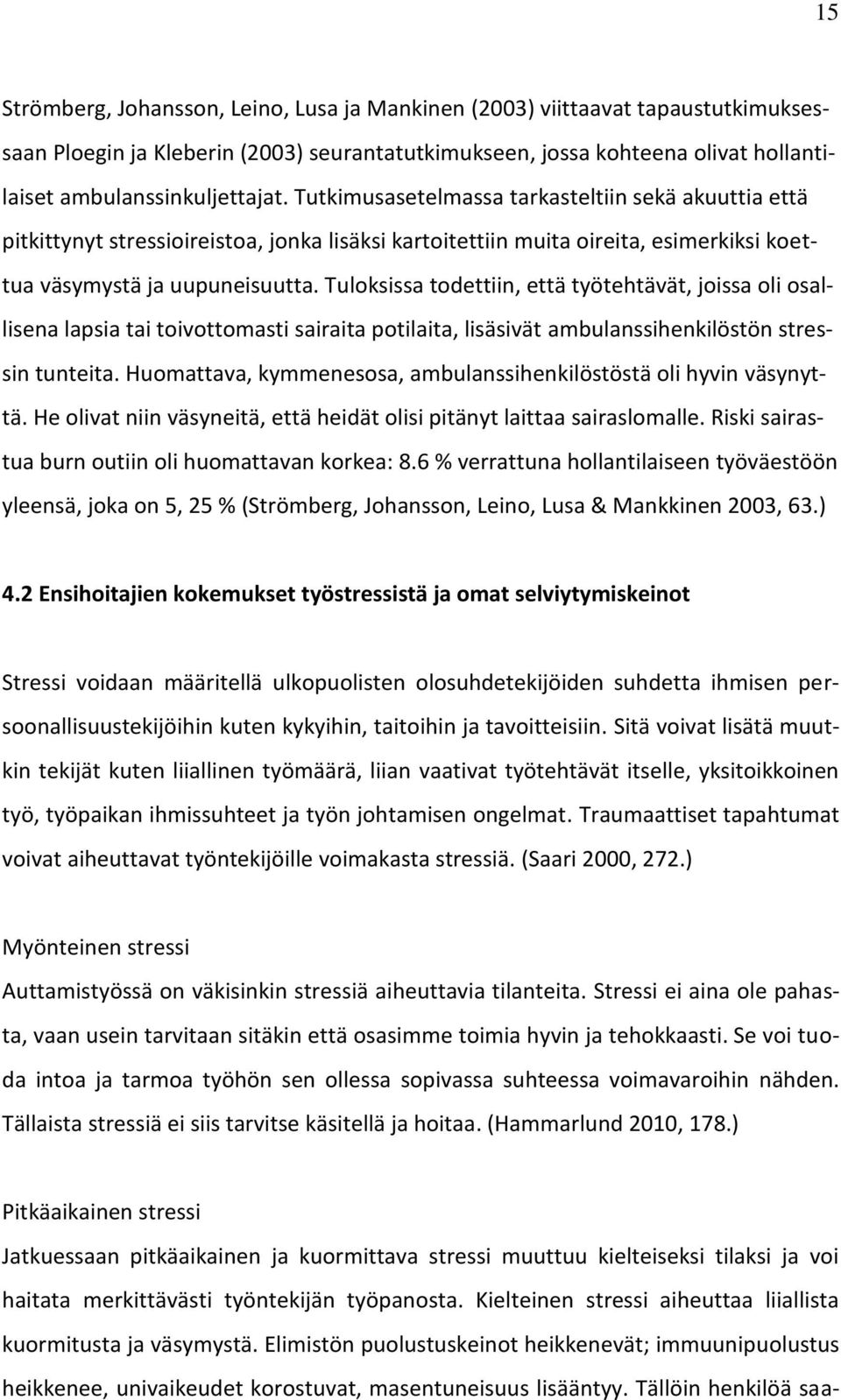 Tuloksissa todettiin, että työtehtävät, joissa oli osallisena lapsia tai toivottomasti sairaita potilaita, lisäsivät ambulanssihenkilöstön stressin tunteita.