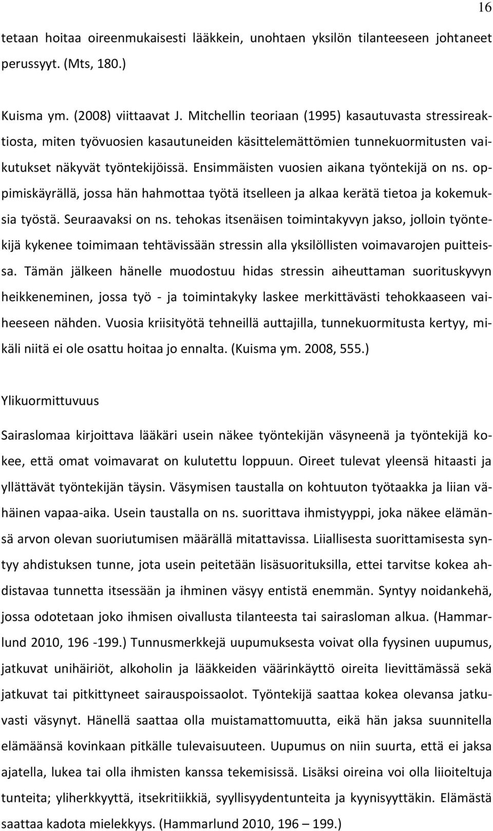 Ensimmäisten vuosien aikana työntekijä on ns. oppimiskäyrällä, jossa hän hahmottaa työtä itselleen ja alkaa kerätä tietoa ja kokemuksia työstä. Seuraavaksi on ns.