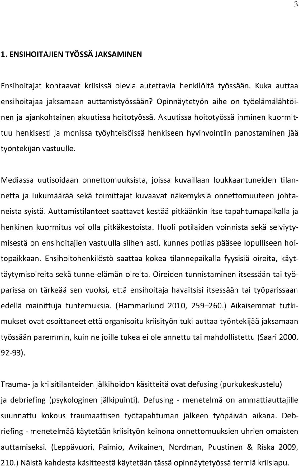 Akuutissa hoitotyössä ihminen kuormittuu henkisesti ja monissa työyhteisöissä henkiseen hyvinvointiin panostaminen jää työntekijän vastuulle.