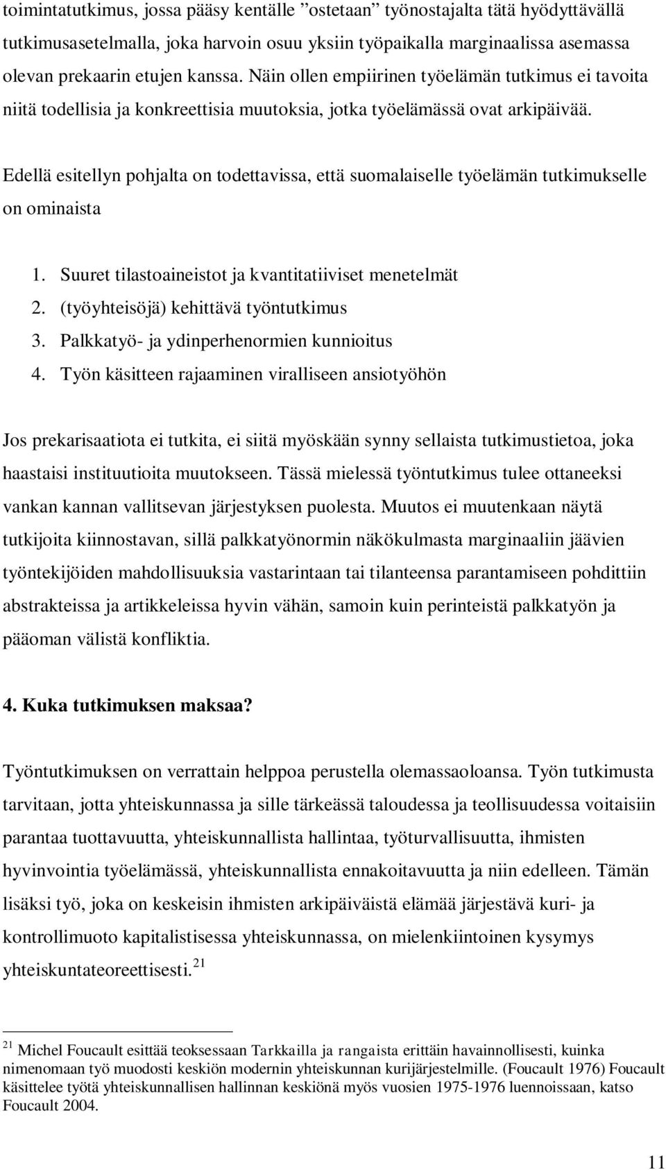 Edellä esitellyn pohjalta on todettavissa, että suomalaiselle työelämän tutkimukselle on ominaista 1. Suuret tilastoaineistot ja kvantitatiiviset menetelmät 2. (työyhteisöjä) kehittävä työntutkimus 3.