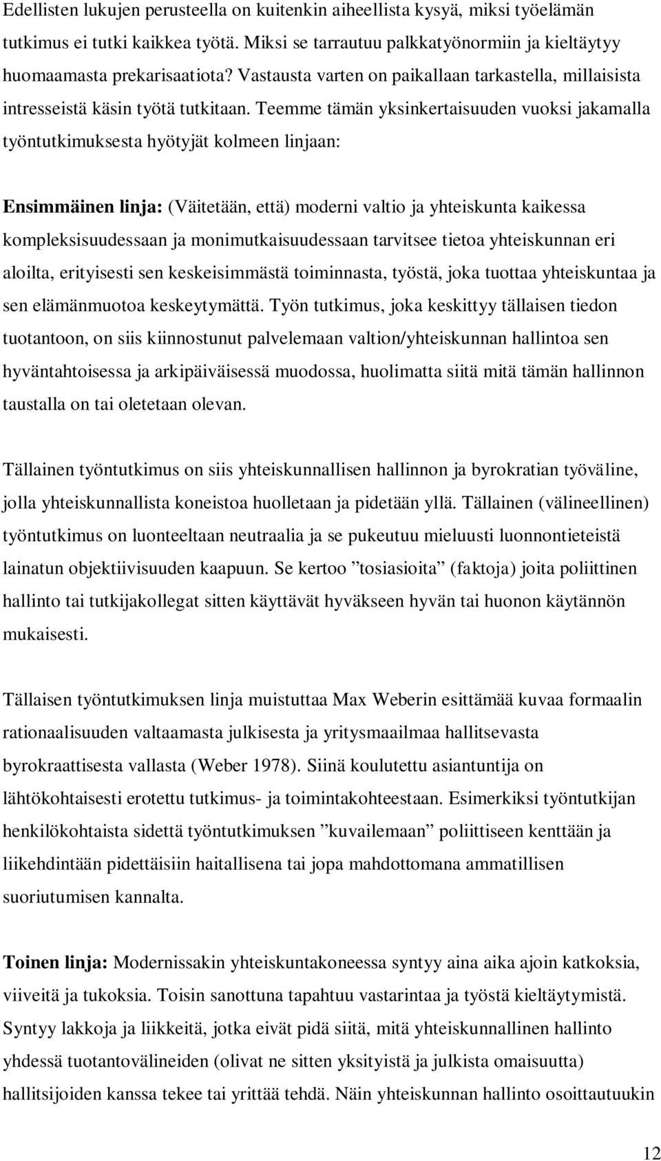 Teemme tämän yksinkertaisuuden vuoksi jakamalla työntutkimuksesta hyötyjät kolmeen linjaan: Ensimmäinen linja: (Väitetään, että) moderni valtio ja yhteiskunta kaikessa kompleksisuudessaan ja