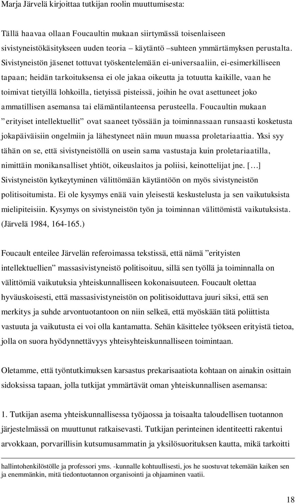 tietyissä pisteissä, joihin he ovat asettuneet joko ammatillisen asemansa tai elämäntilanteensa perusteella.