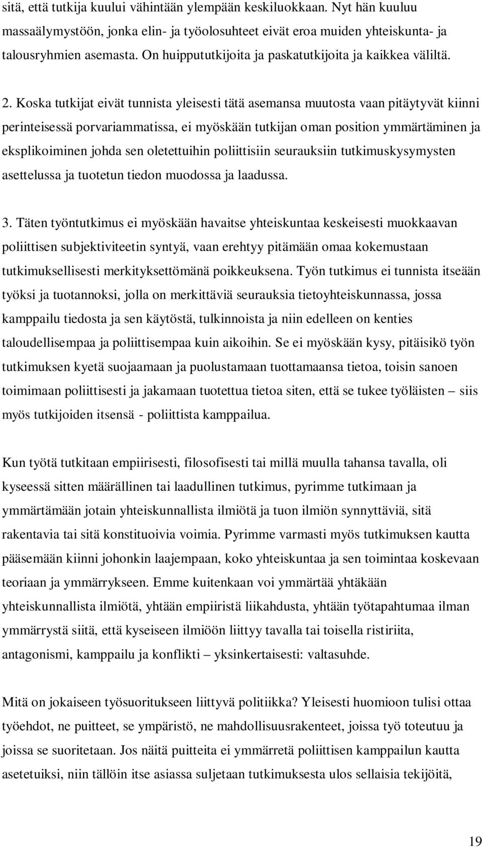 Koska tutkijat eivät tunnista yleisesti tätä asemansa muutosta vaan pitäytyvät kiinni perinteisessä porvariammatissa, ei myöskään tutkijan oman position ymmärtäminen ja eksplikoiminen johda sen