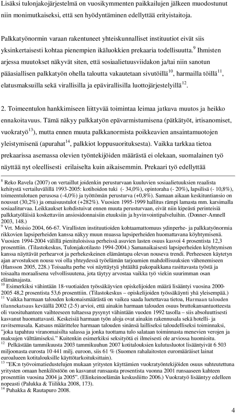 9 Ihmisten arjessa muutokset näkyvät siten, että sosiaalietuusviidakon ja/tai niin sanotun pääasiallisen palkkatyön ohella taloutta vakautetaan sivutöillä 10, harmailla töillä 11, elatusmaksuilla