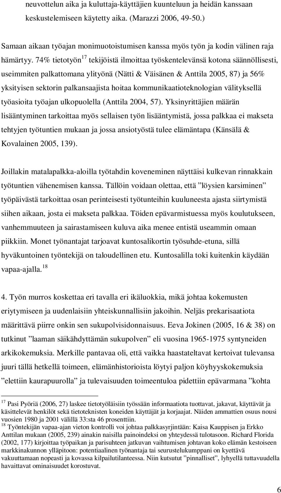 74% tietotyön 17 tekijöistä ilmoittaa työskentelevänsä kotona säännöllisesti, useimmiten palkattomana ylityönä (Nätti & Väisänen & Anttila 2005, 87) ja 56% yksityisen sektorin palkansaajista hoitaa