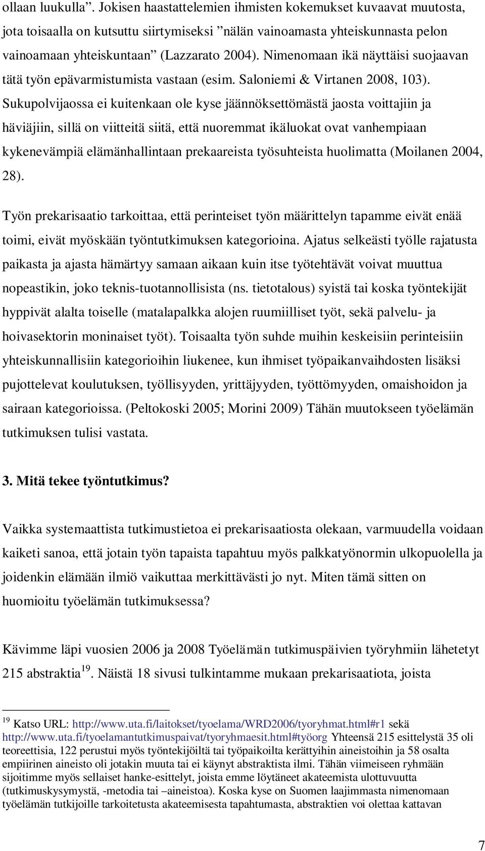 Nimenomaan ikä näyttäisi suojaavan tätä työn epävarmistumista vastaan (esim. Saloniemi & Virtanen 2008, 103).