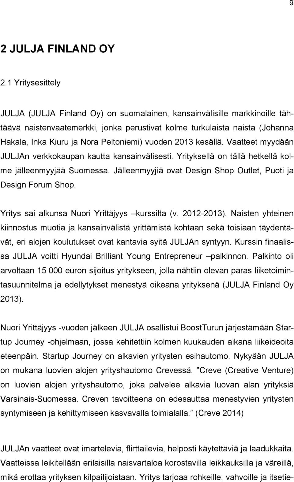 Peltoniemi) vuoden 2013 kesällä. Vaatteet myydään JULJAn verkkokaupan kautta kansainvälisesti. Yrityksellä on tällä hetkellä kolme jälleenmyyjää Suomessa.