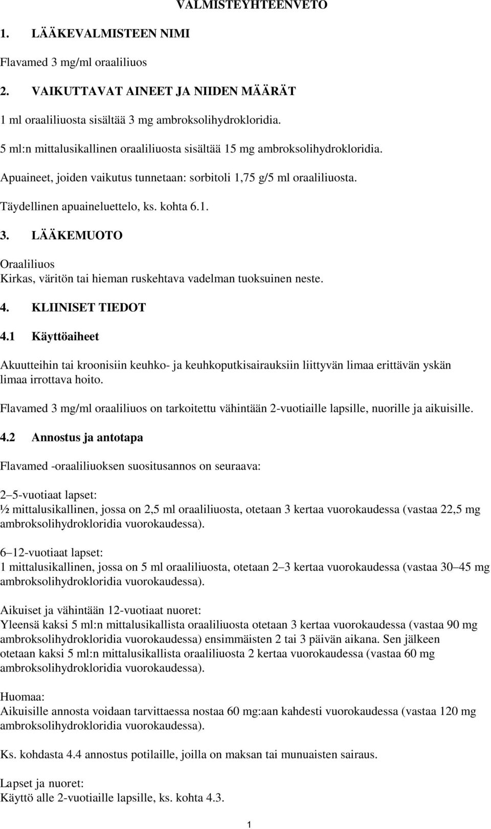 LÄÄKEMUOTO Oraaliliuos Kirkas, väritön tai hieman ruskehtava vadelman tuoksuinen neste. 4. KLIINISET TIEDOT 4.