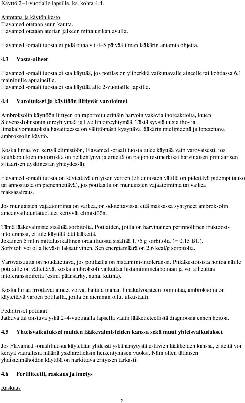 1 mainituille apuaineille. Flavamed -oraaliliuosta ei saa käyttää alle 2-vuotiaille lapsille. 4.