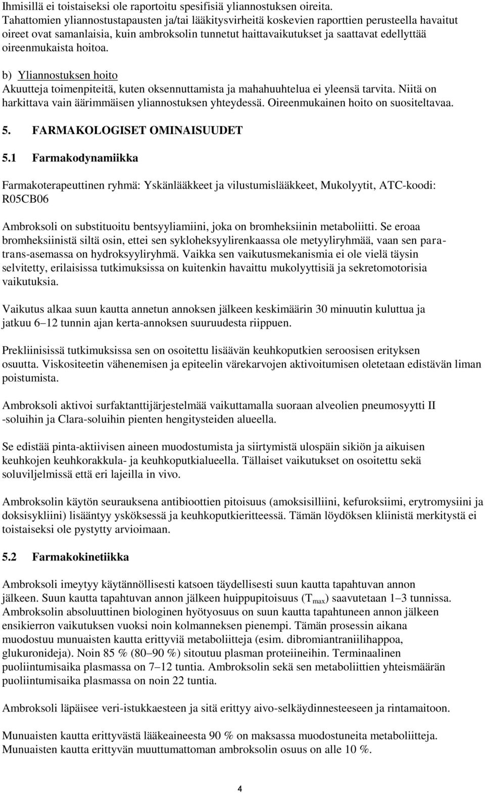 oireenmukaista hoitoa. b) Yliannostuksen hoito Akuutteja toimenpiteitä, kuten oksennuttamista ja mahahuuhtelua ei yleensä tarvita. Niitä on harkittava vain äärimmäisen yliannostuksen yhteydessä.