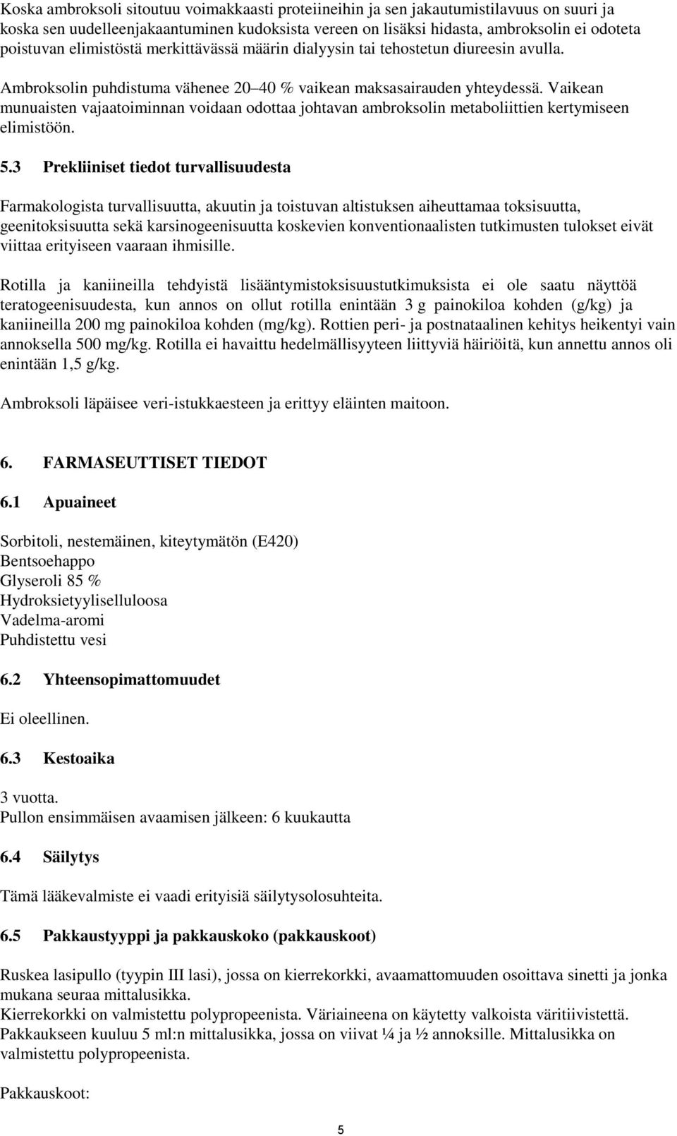 Vaikean munuaisten vajaatoiminnan voidaan odottaa johtavan ambroksolin metaboliittien kertymiseen elimistöön. 5.