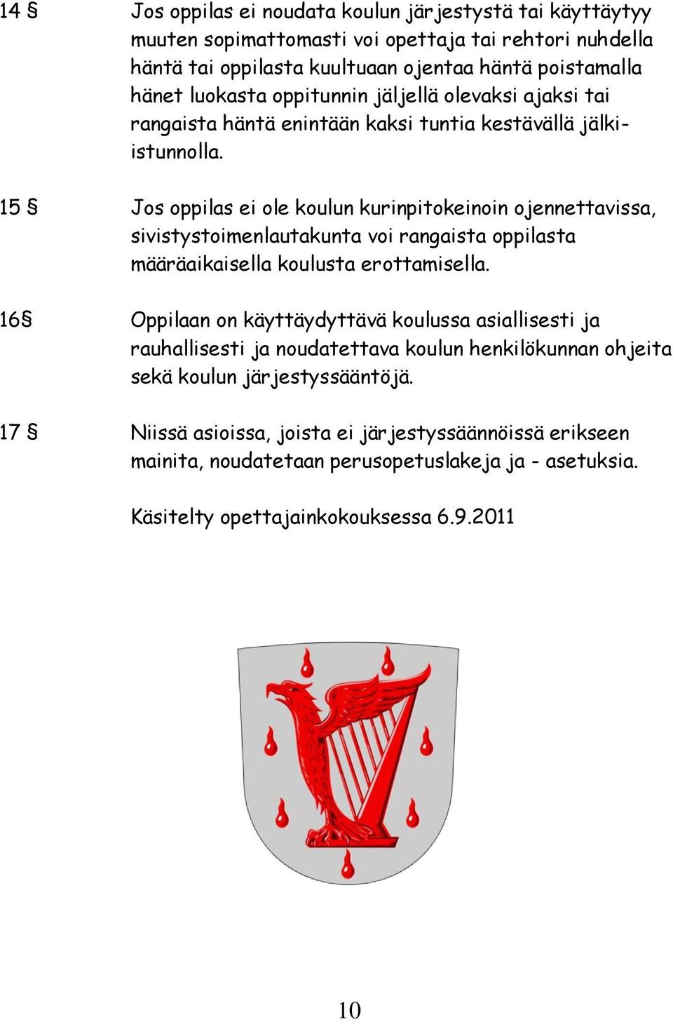 15 Jos oppilas ei ole koulun kurinpitokeinoin ojennettavissa, sivistystoimenlautakunta voi rangaista oppilasta määräaikaisella koulusta erottamisella.