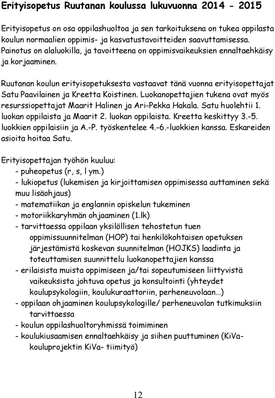 Ruutanan koulun erityisopetuksesta vastaavat tänä vuonna erityisopettajat Satu Paavilainen ja Kreetta Koistinen. Luokanopettajien tukena ovat myös resurssiopettajat Maarit Halinen ja Ari-Pekka Hakala.