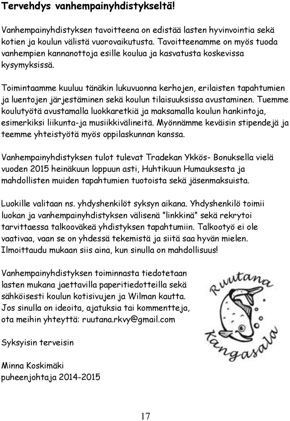 Toimintaamme kuuluu tänäkin lukuvuonna kerhojen, erilaisten tapahtumien ja luentojen järjestäminen sekä koulun tilaisuuksissa avustaminen.