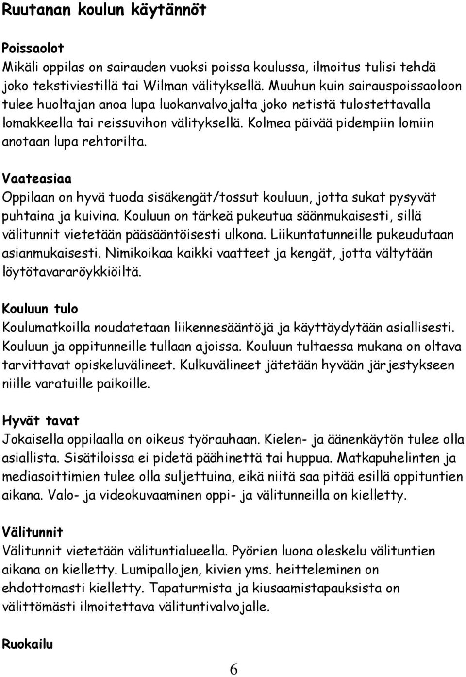 Vaateasiaa Oppilaan on hyvä tuoda sisäkengät/tossut kouluun, jotta sukat pysyvät puhtaina ja kuivina. Kouluun on tärkeä pukeutua säänmukaisesti, sillä välitunnit vietetään pääsääntöisesti ulkona.