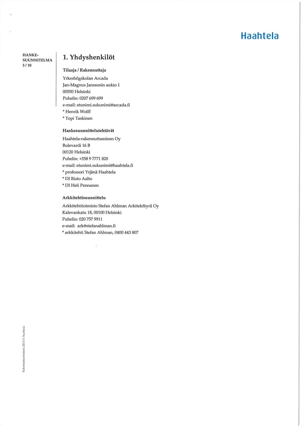 fi»henrik Wolff * Topi Taskinen Hankesuunnittelutehtävät Haahtela-rakennuttaminen Oy Bulevardi 16 B 00120 Helsinki Puhelin: +358 9 7771 820 e-mail: ehmimi.