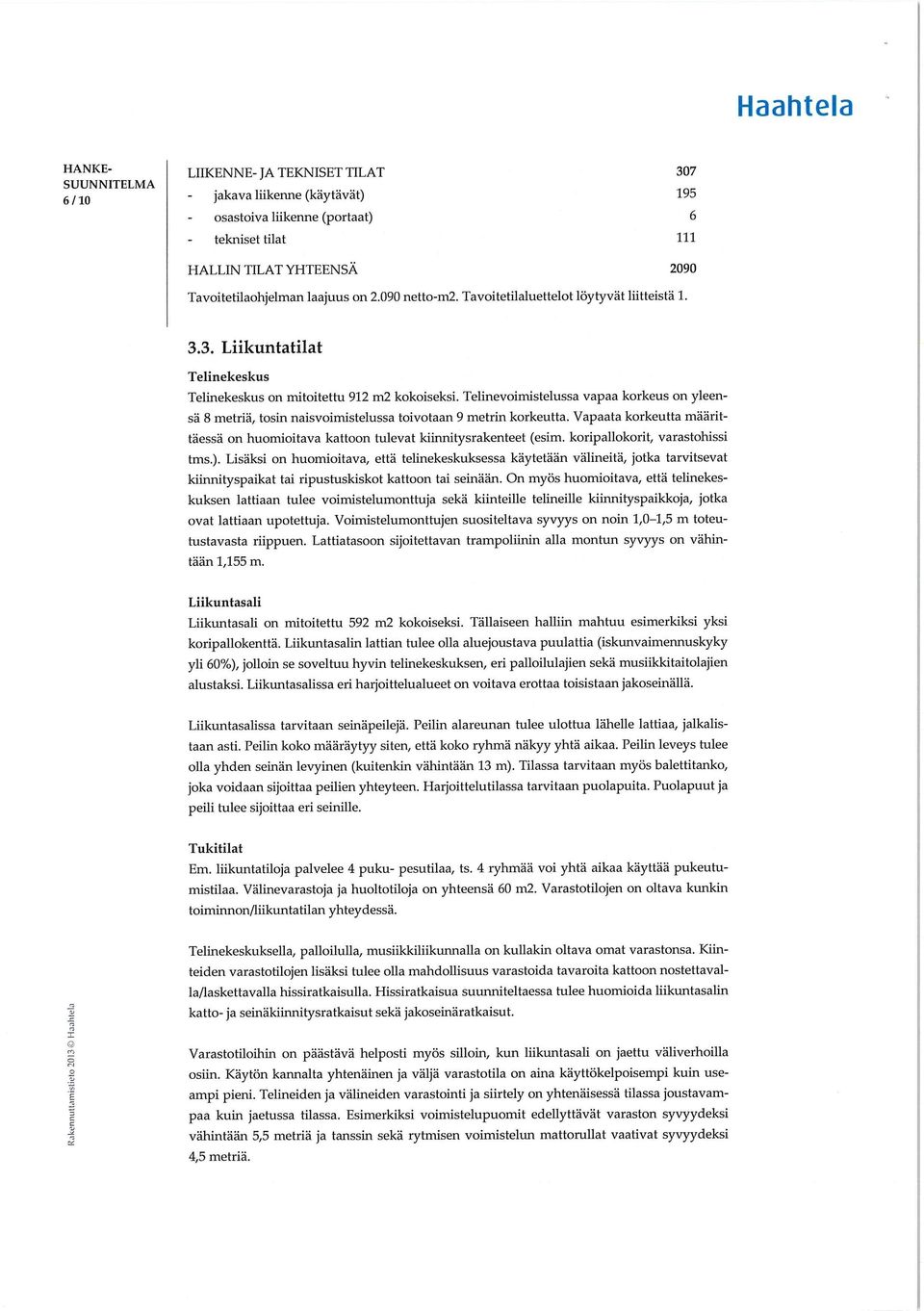 Telinevoimistelussa vapaa korkeus on yleensä 8 metriä, tosin naisvoimistelussa toivotaan 9 metrin korkeutta. Vapaata korkeutta määrittäessä on huomioitava kattoon tulevat kiinnitysrakenteet (esim.