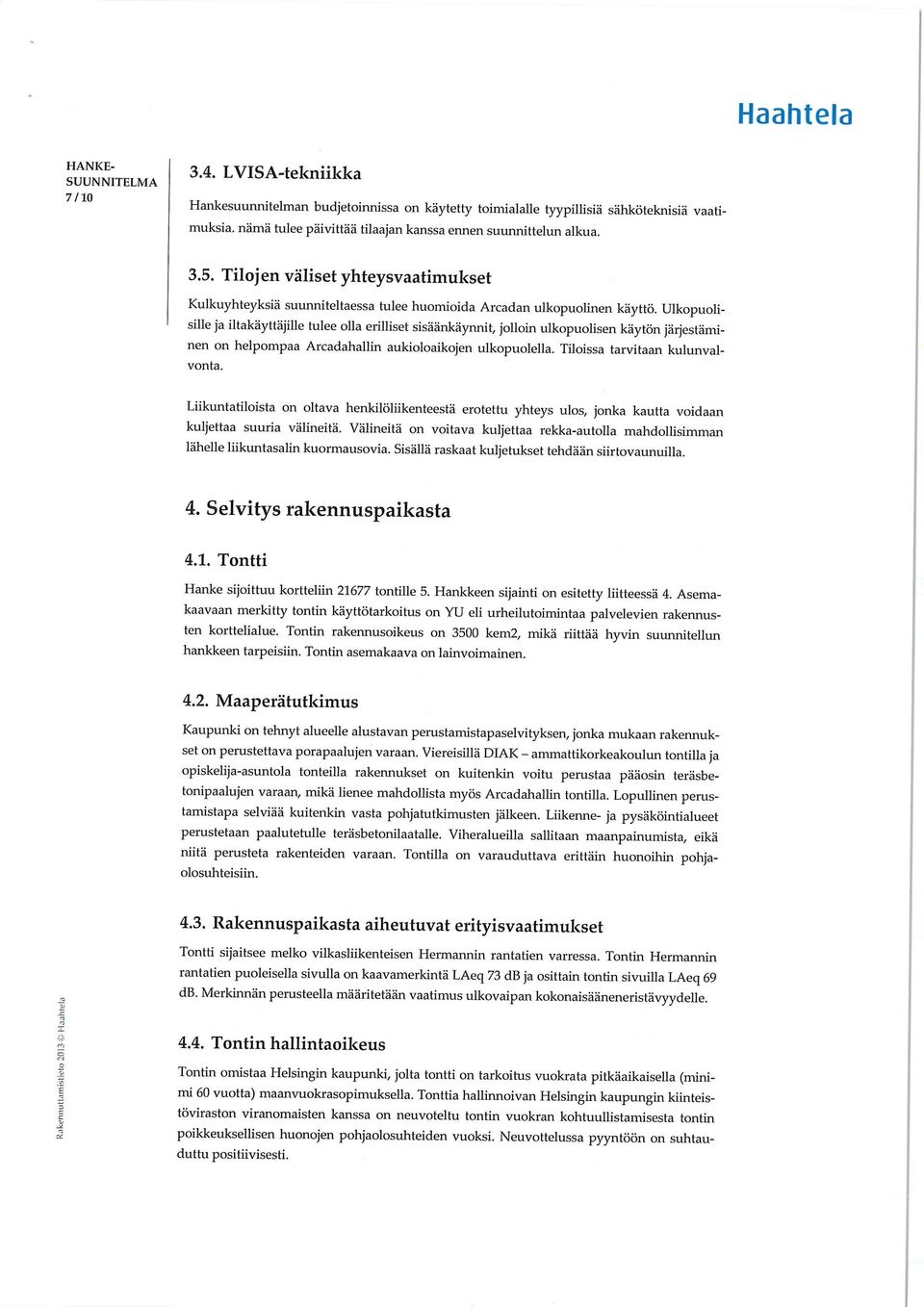 Ulkopuolisille ja iltakäyttäjille tulee olla erilliset sisäänkäynnit, jolloin ulkopuolisen käytön järjestäminen on helpompaa Arcadahallin aukioloaikojen ulkopuolella. Tiloissa tarvitaan kulunvalvonta.