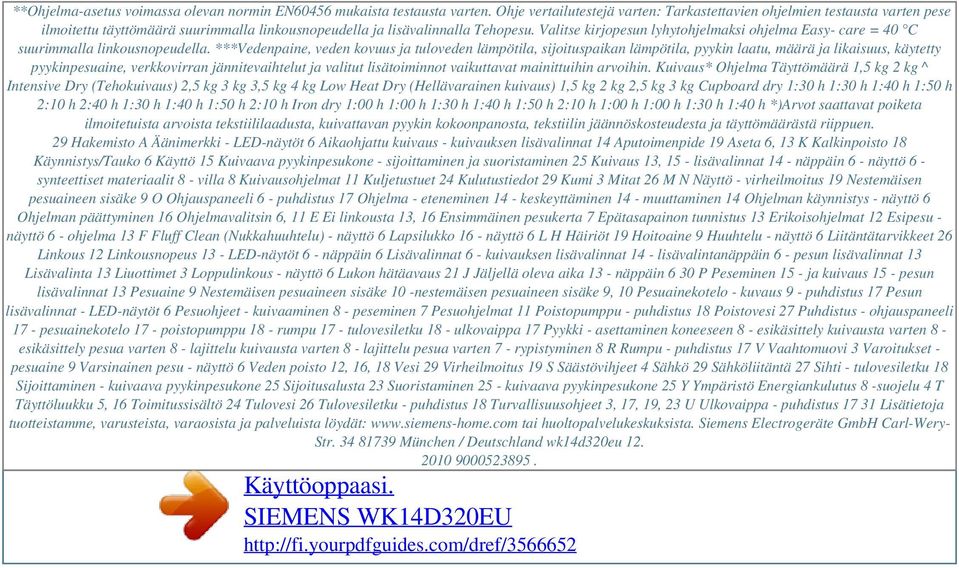 Valitse kirjopesun lyhytohjelmaksi ohjelma Easy- care = 40 C suurimmalla linkousnopeudella.