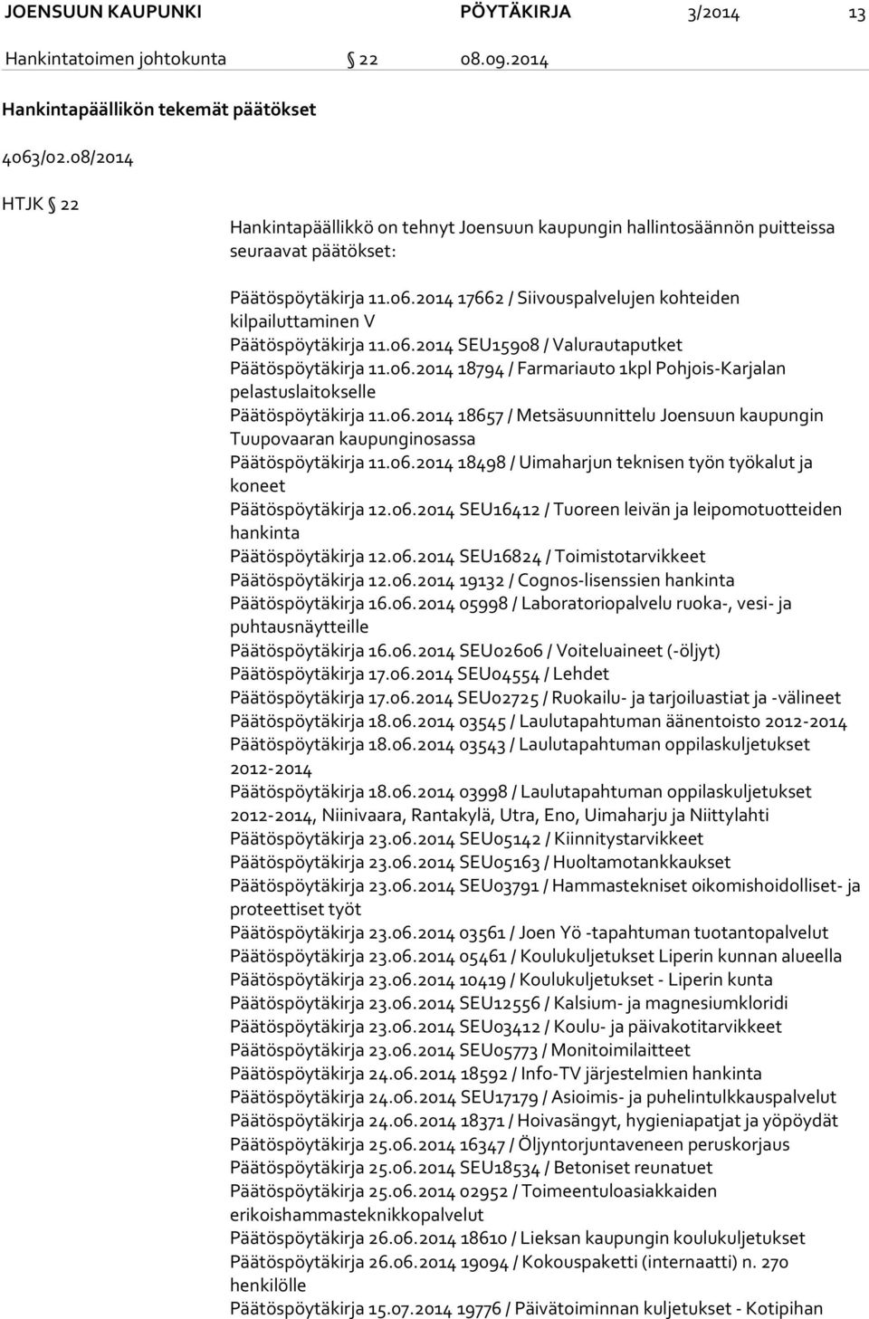 2014 17662 / Siivouspalvelujen kohteiden kilpailuttaminen V Päätöspöytäkirja 11.06.2014 SEU15908 / Valurautaputket Päätöspöytäkirja 11.06.2014 18794 / Farmariauto 1kpl Pohjois-Karjalan pelastuslaitokselle Päätöspöytäkirja 11.