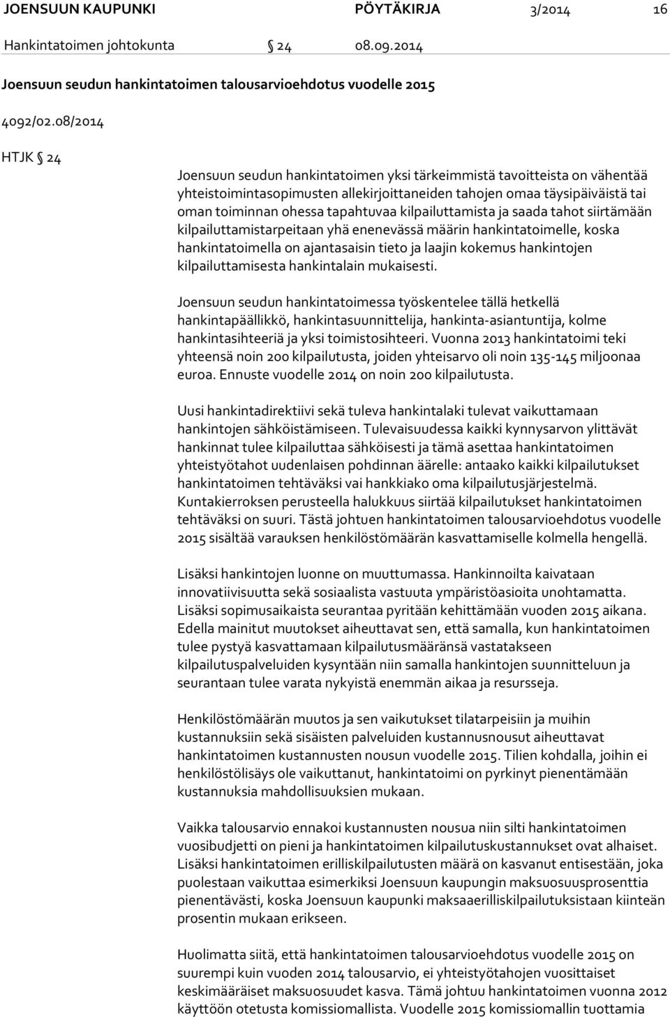 kilpailuttamista ja saada tahot siirtämään kilpailuttamistarpeitaan yhä enenevässä määrin hankintatoimelle, koska hankintatoimella on ajantasaisin tieto ja laajin kokemus hankintojen