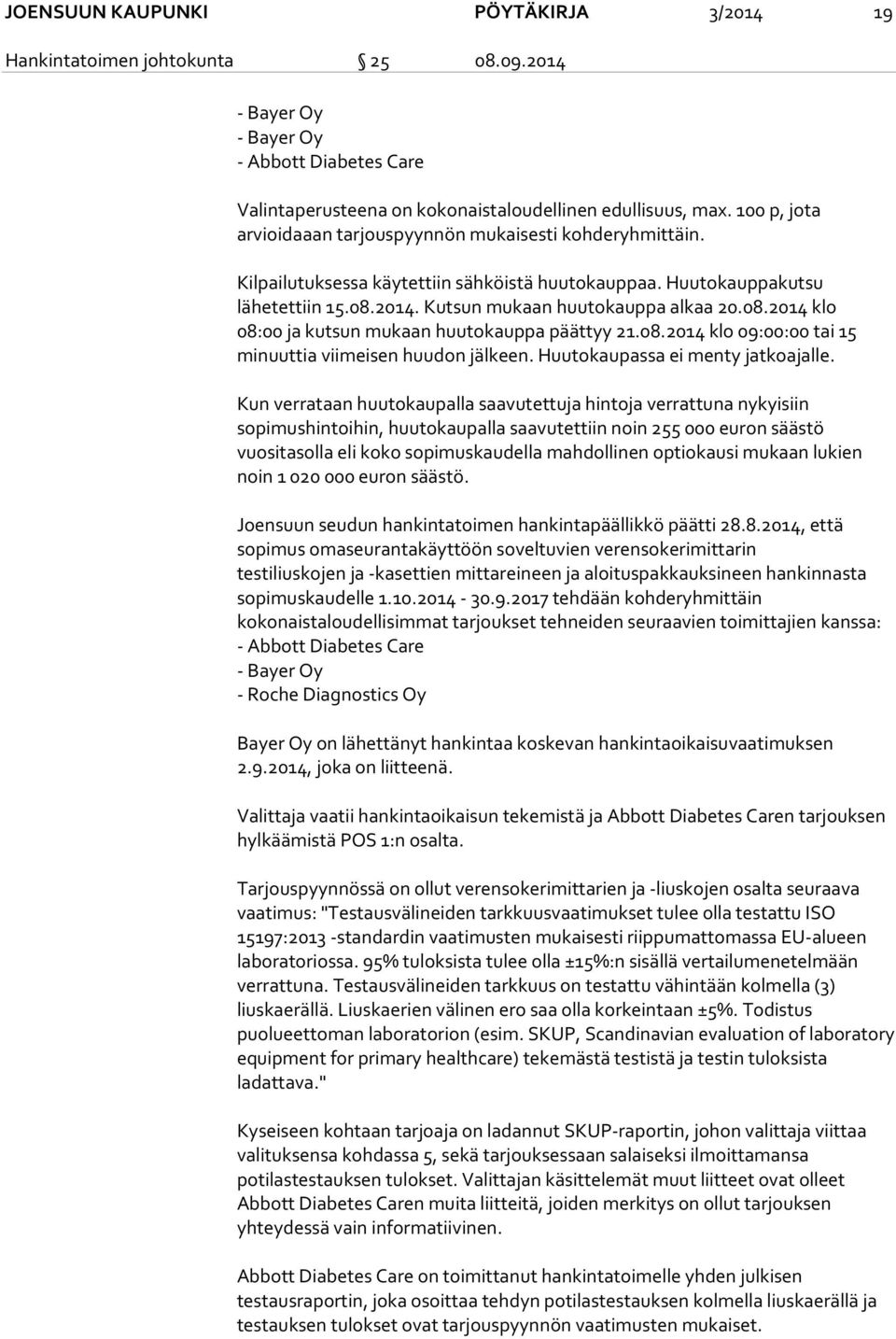 2014. Kutsun mukaan huutokauppa alkaa 20.08.2014 klo 08:00 ja kutsun mukaan huutokauppa päättyy 21.08.2014 klo 09:00:00 tai 15 minuuttia viimeisen huudon jälkeen. Huutokaupassa ei menty jatkoajalle.