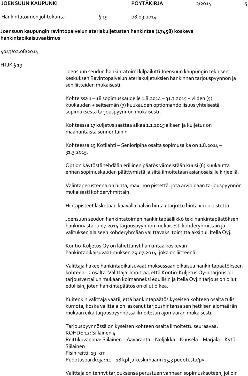 Kohteissa 1 18 sopimuskaudelle 1.8.2014 31.7.2015 + viiden (5) kuukauden + seitsemän (7) kuukauden optiomahdollisuus yhteisestä sopimuksesta tarjouspyynnön mukaisesti.