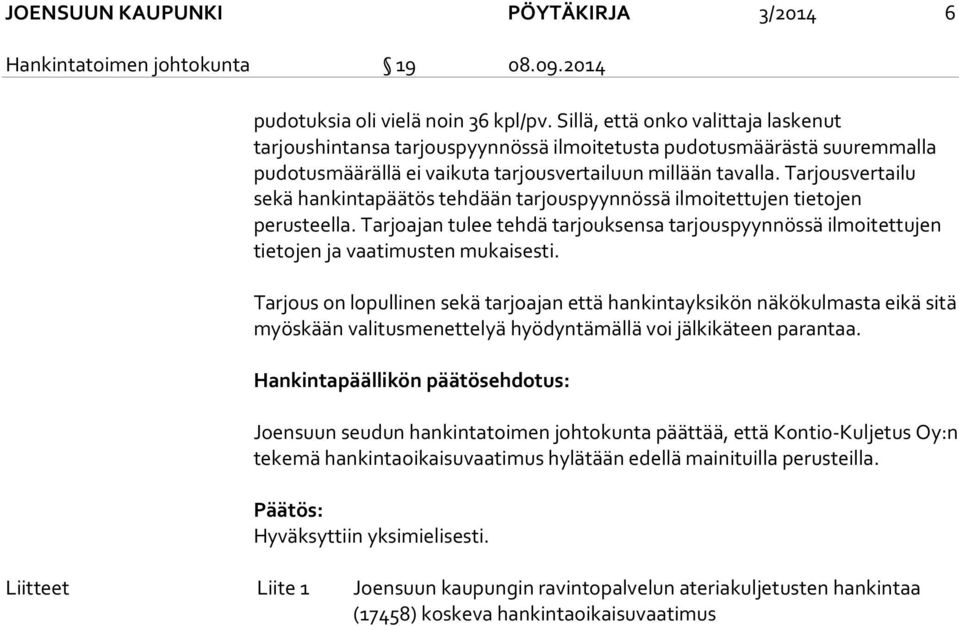 Tarjousvertailu sekä hankintapäätös tehdään tarjouspyynnössä ilmoitettujen tietojen perusteella. Tarjoajan tulee tehdä tarjouksensa tarjouspyynnössä ilmoitettujen tietojen ja vaatimusten mukaisesti.