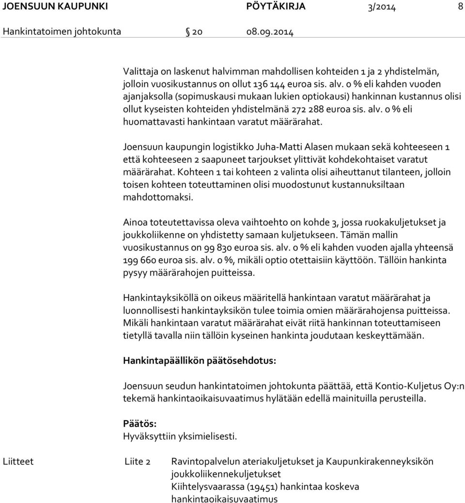 0 % eli kahden vuoden ajanjaksolla (sopimuskausi mukaan lukien optiokausi) hankinnan kustannus olisi ollut kyseisten kohteiden yhdistelmänä 272 288 euroa sis. alv.