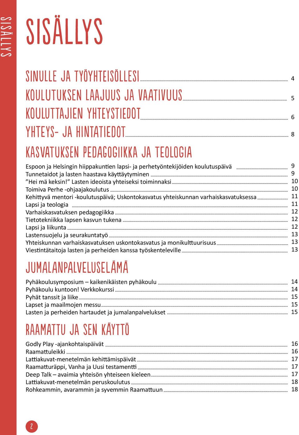 Lasten ideoista yhteiseksi toiminnaksi Toimiva Perhe -ohjaajakoulutus Kehittyvä mentori -koulutuspäivä; Uskontokasvatus yhteiskunnan varhaiskasvatuksessa Lapsi ja teologia Varhaiskasvatuksen