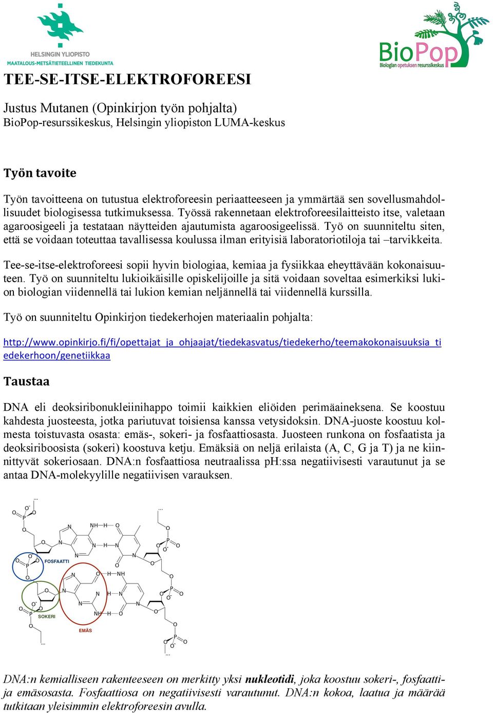 Työ on suunniteltu siten, että se voidaan toteuttaa tavallisessa koulussa ilman erityisiä laboratoriotiloja tai tarvikkeita.