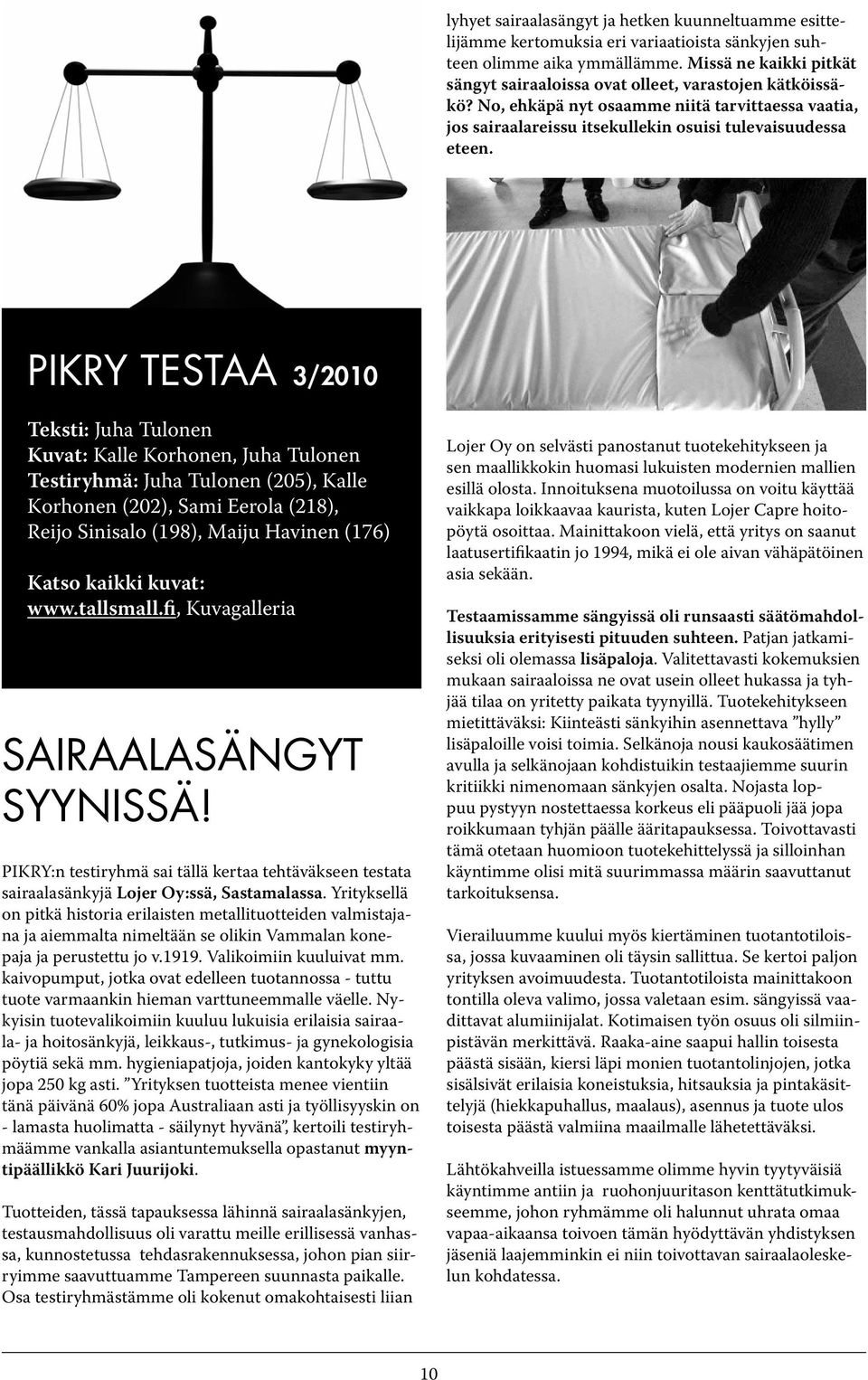 PIKRY TESTAA 3/2010 Teksti: Juha Tulonen Kuvat: Kalle Korhonen, Juha Tulonen Testiryhmä: Juha Tulonen (205), Kalle Korhonen (202), Sami Eerola (218), Reijo Sinisalo (198), Maiju Havinen (176) Katso