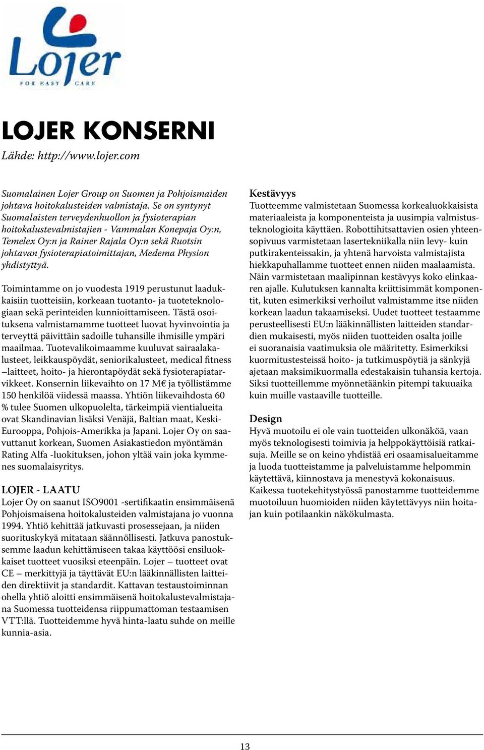 Medema Physion yhdistyttyä. Toimintamme on jo vuodesta 1919 perustunut laadukkaisiin tuotteisiin, korkeaan tuotanto- ja tuoteteknologiaan sekä perinteiden kunnioittamiseen.