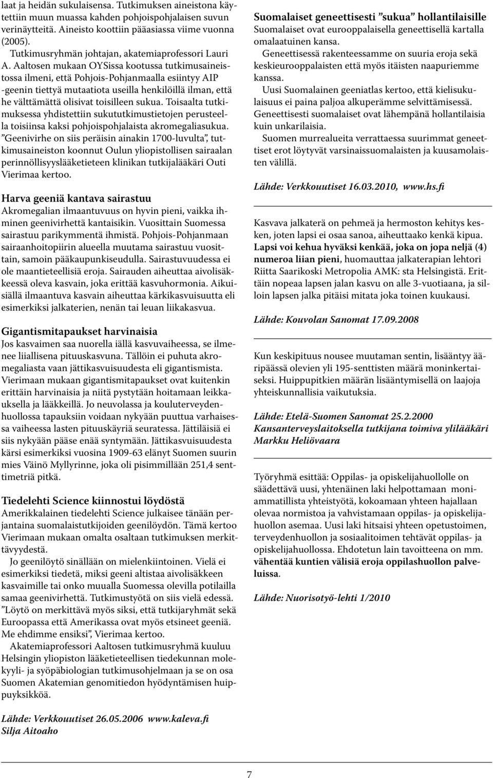 Aaltosen mukaan OYSissa kootussa tutkimusaineistossa ilmeni, että Pohjois-Pohjanmaalla esiintyy AIP -geenin tiettyä mutaatiota useilla henkilöillä ilman, että he välttämättä olisivat toisilleen sukua.