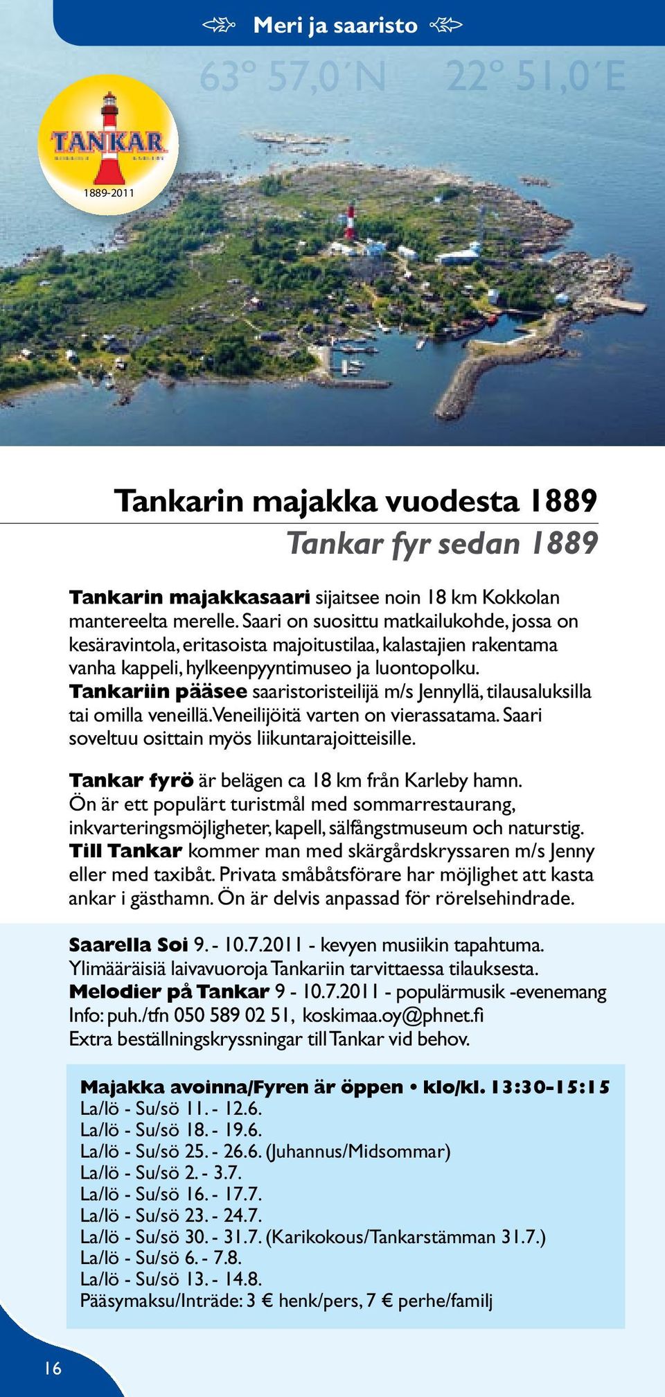 Tankariin pääsee saaristoristeilijä m/s Jennyllä, tilausaluksilla tai omilla veneillä. Veneilijöitä varten on vierassatama. Saari soveltuu osittain myös liikuntarajoitteisille.