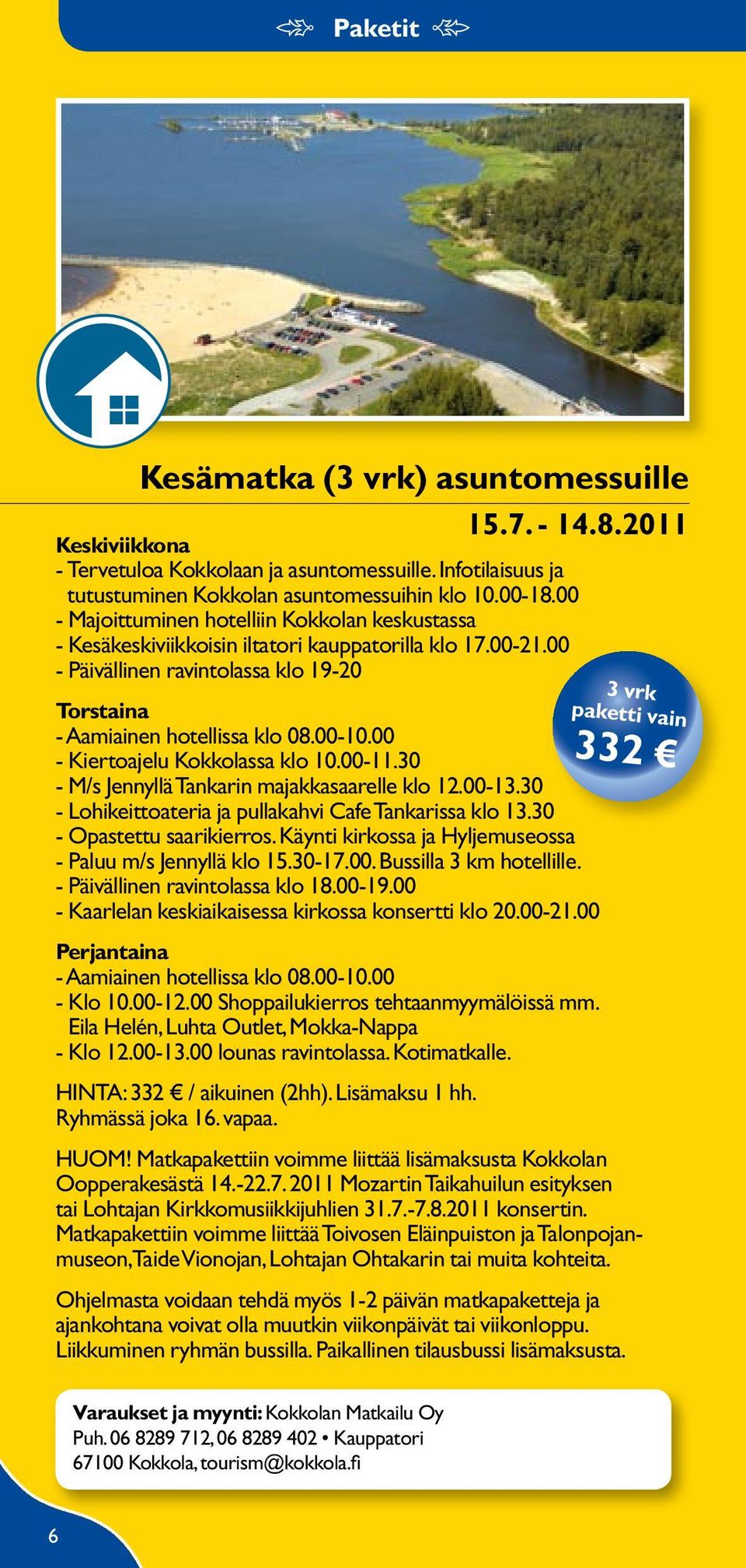 00 - Kiertoajelu Kokkolassa klo 10.00-11.30 - M/s Jennyllä Tankarin majakkasaarelle klo 12.00-13.30 - Lohikeittoateria ja pullakahvi Cafe Tankarissa klo 13.30 - Opastettu saarikierros.