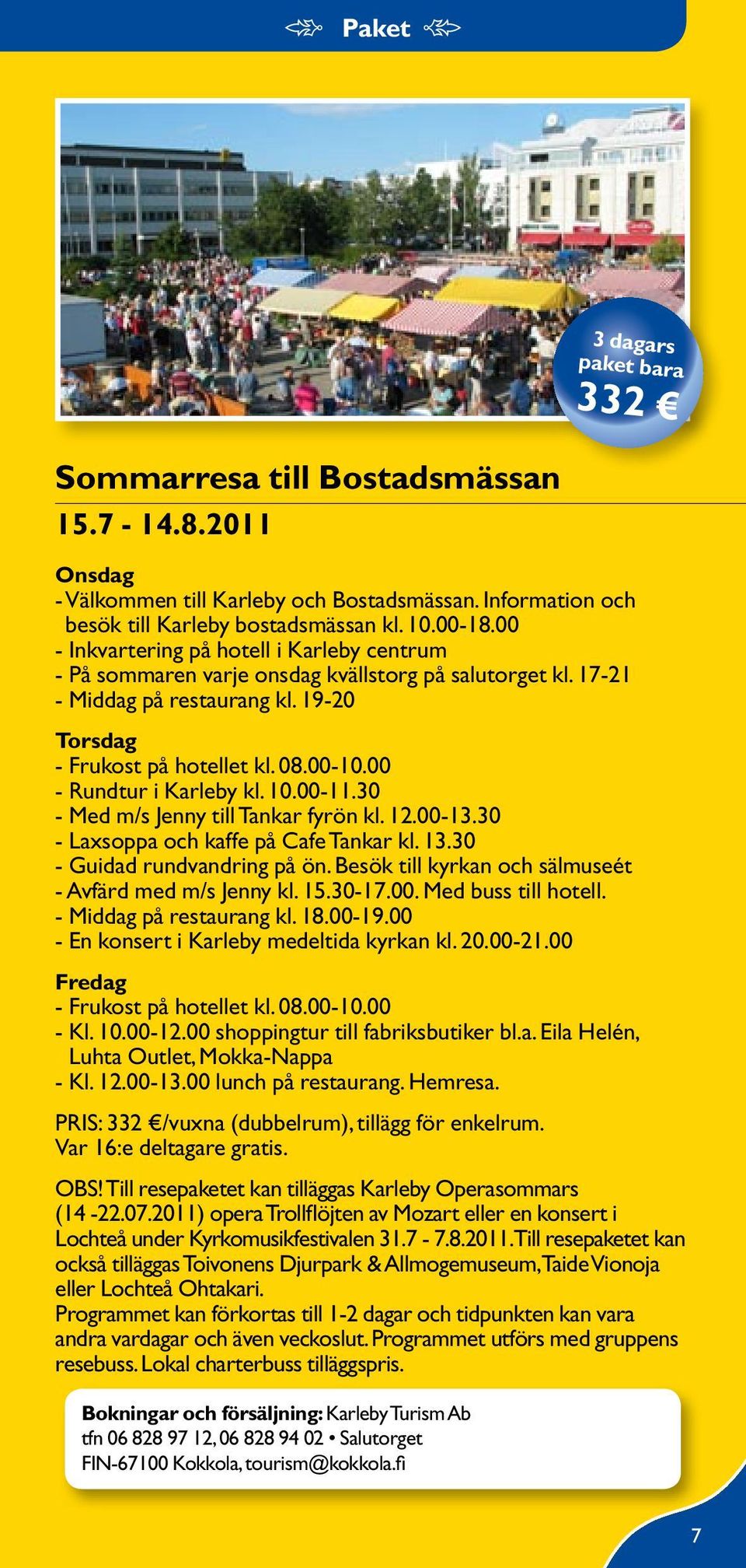 00 - Rundtur i Karleby kl. 10.00-11.30 - Med m/s Jenny till Tankar fyrön kl. 12.00-13.30 - Laxsoppa och kaffe på Cafe Tankar kl. 13.30 - Guidad rundvandring på ön.