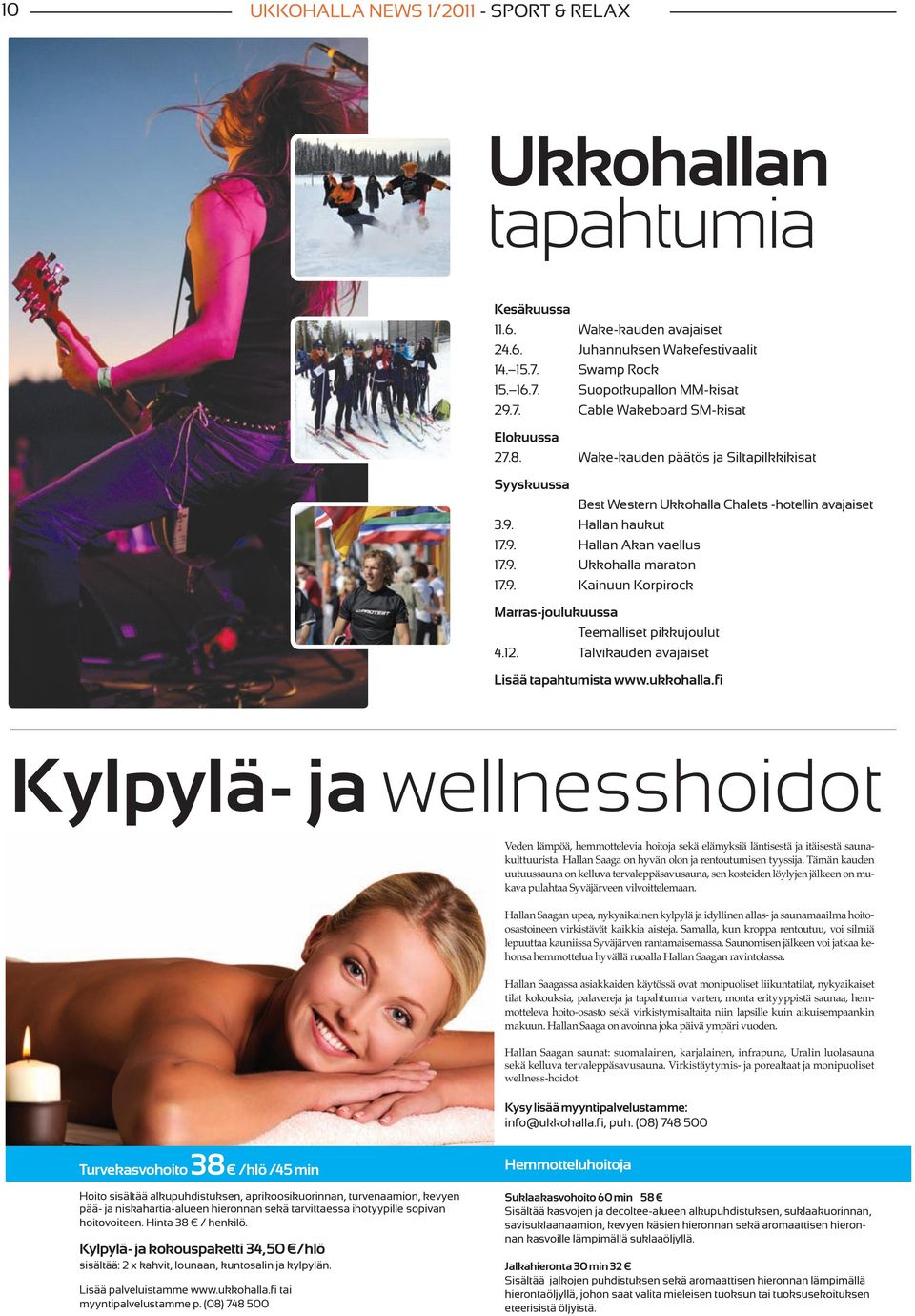 Talvikauden avajaiset Lisää tapahtumista www.ukkohalla.fi Kylpylä- ja wellnesshoidot Veden lämpöä, hemmottelevia hoitoja sekä elämyksiä läntisestä ja itäisestä saunakulttuurista.