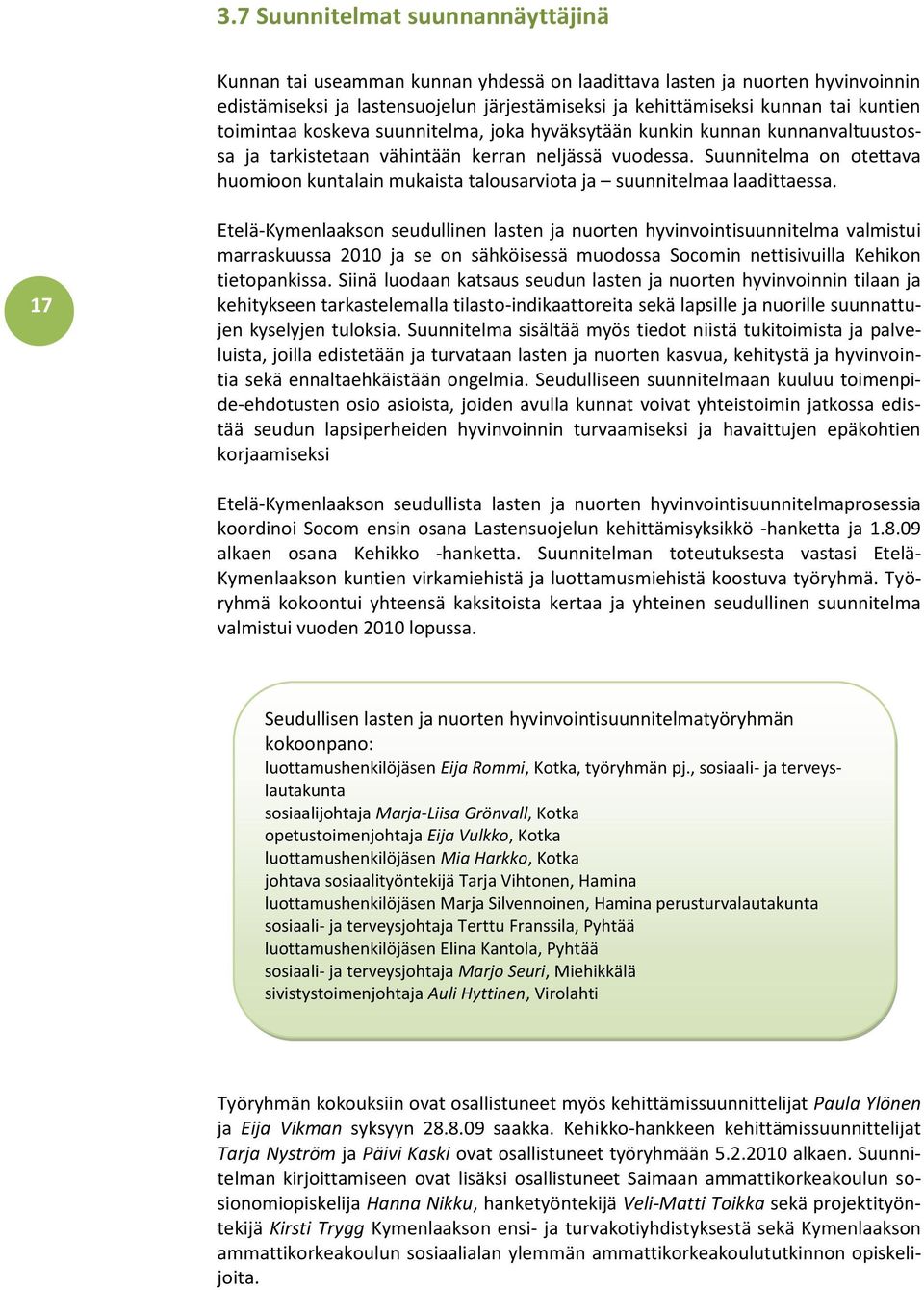 Suunnitelma on otettava huomioon kuntalain mukaista talousarviota ja suunnitelmaa laadittaessa.