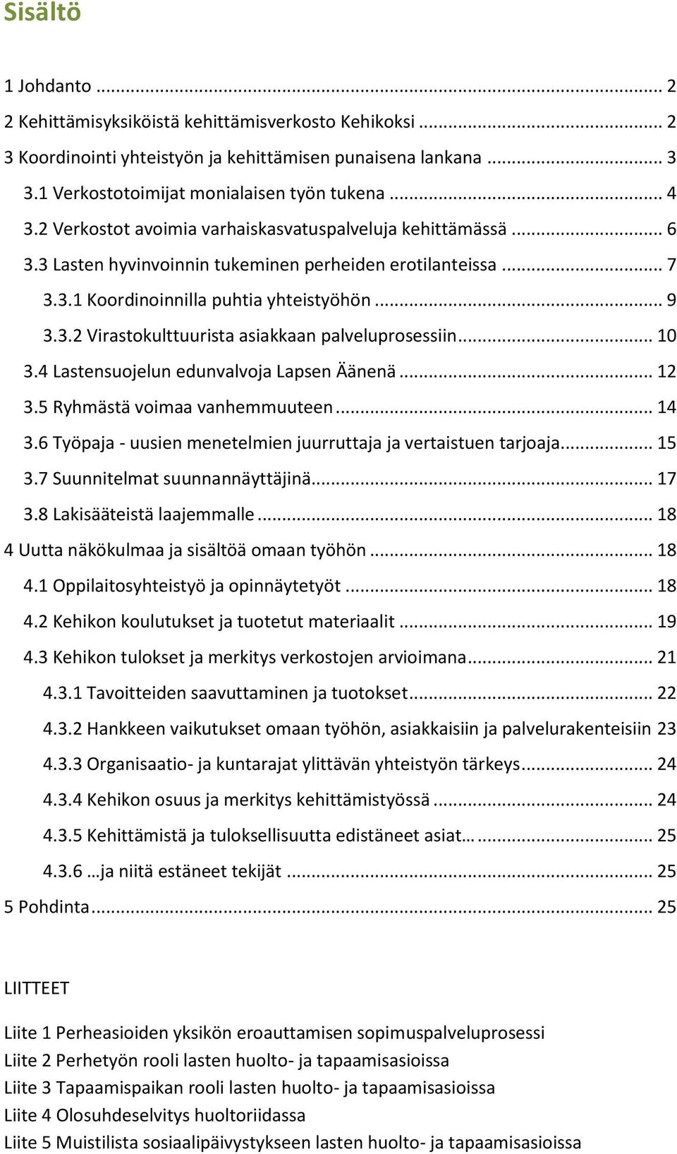 .. 10 3.4 Lastensuojelun edunvalvoja Lapsen Äänenä... 12 3.5 Ryhmästä voimaa vanhemmuuteen... 14 3.6 Työpaja - uusien menetelmien juurruttaja ja vertaistuen tarjoaja... 15 3.