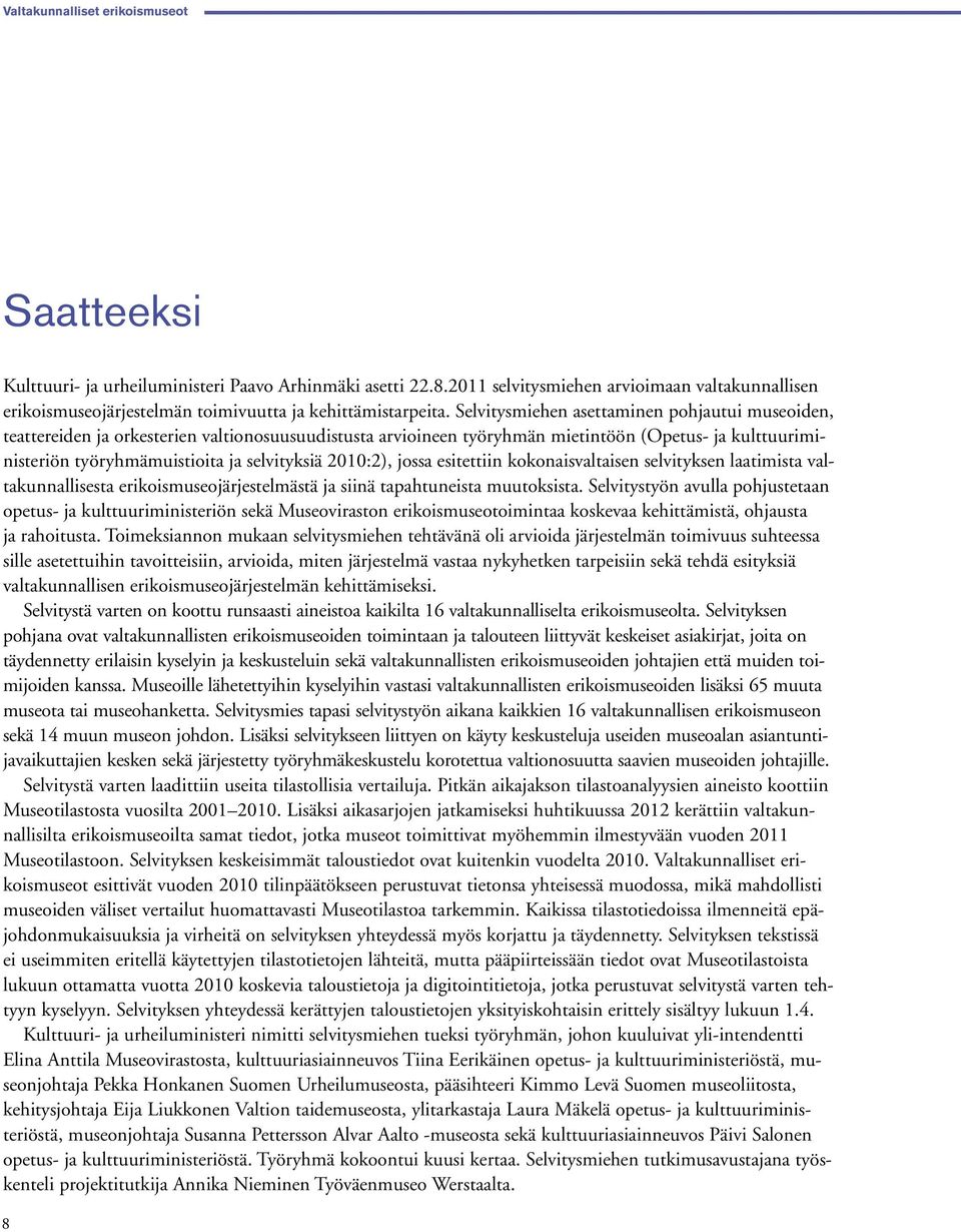 Selvitysmiehen asettaminen pohjautui museoiden, teattereiden ja orkesterien valtionosuusuudistusta arvioineen työryhmän mietintöön (Opetus- ja kulttuuriministeriön työryhmämuistioita ja selvityksiä