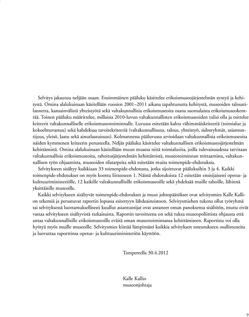 erikoismuseokenttää. Toinen pääluku määrittelee, millaisia 2010-luvun valtakunnallisten erikoismuseoiden tulisi olla ja esittelee kriteerit valtakunnalliselle erikoismuseotoiminnalle.